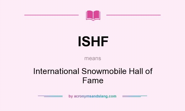 What does ISHF mean? It stands for International Snowmobile Hall of Fame