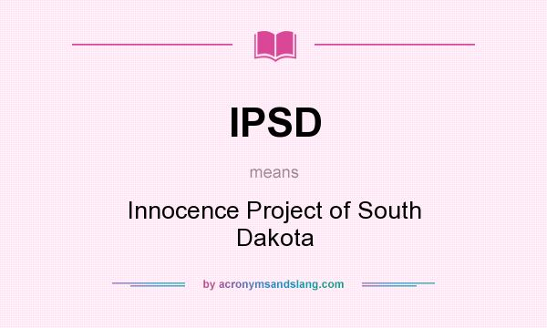 What does IPSD mean? It stands for Innocence Project of South Dakota