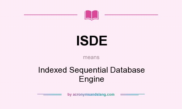 What does ISDE mean? It stands for Indexed Sequential Database Engine