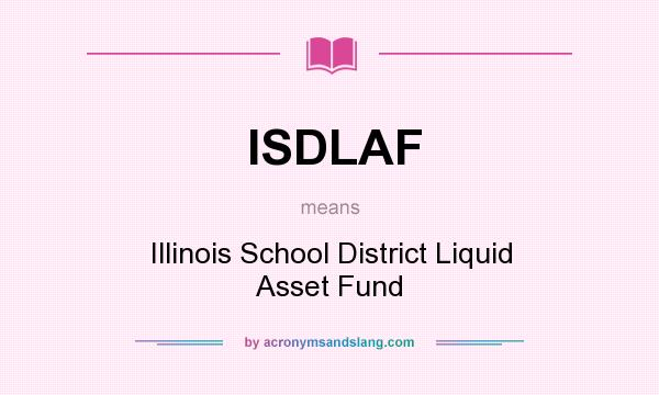 What does ISDLAF mean? It stands for Illinois School District Liquid Asset Fund