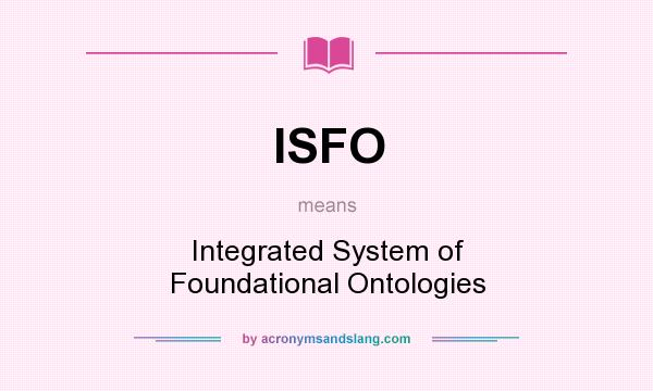 What does ISFO mean? It stands for Integrated System of Foundational Ontologies