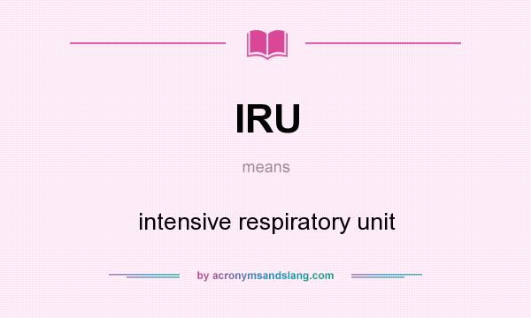 What does IRU mean? It stands for intensive respiratory unit