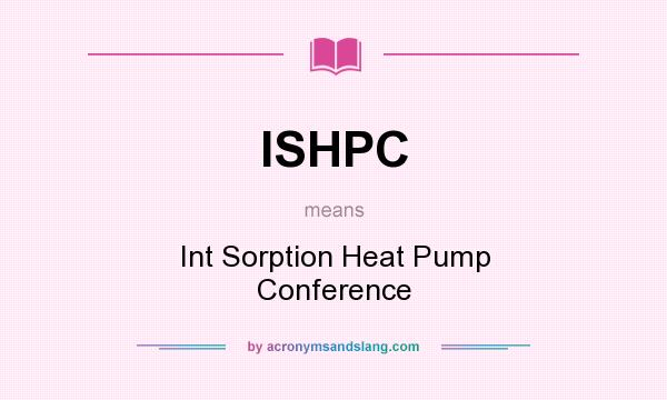 What does ISHPC mean? It stands for Int Sorption Heat Pump Conference