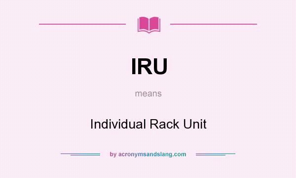 What does IRU mean? It stands for Individual Rack Unit