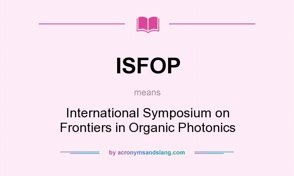 What does ISFOP mean? It stands for International Symposium on Frontiers in Organic Photonics