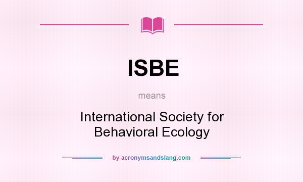 What does ISBE mean? It stands for International Society for Behavioral Ecology