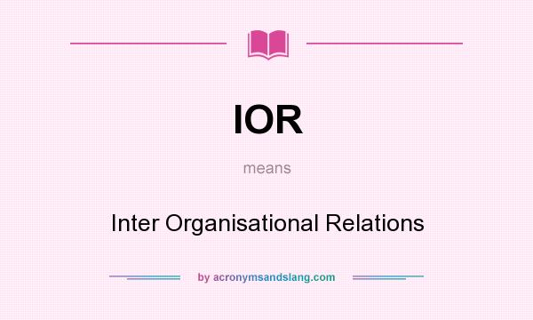 What does IOR mean? It stands for Inter Organisational Relations