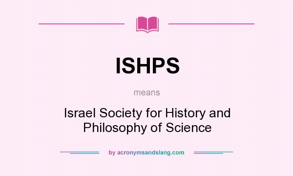 What does ISHPS mean? It stands for Israel Society for History and Philosophy of Science