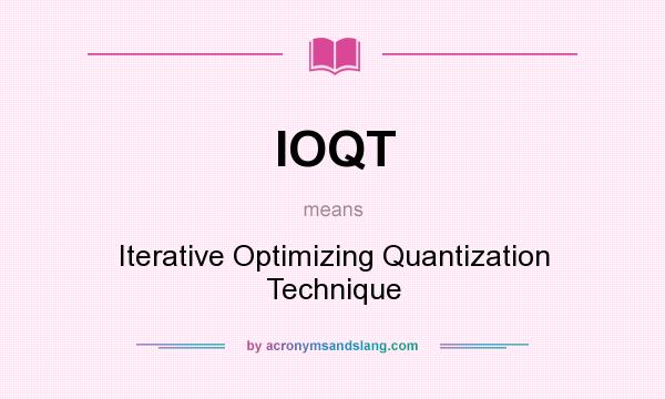 What does IOQT mean? It stands for Iterative Optimizing Quantization Technique