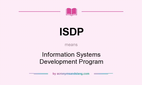 What does ISDP mean? It stands for Information Systems Development Program