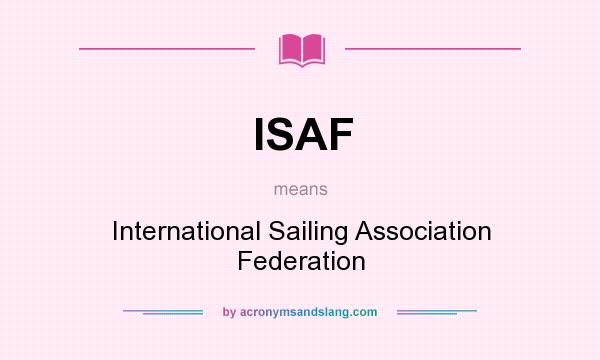 What does ISAF mean? It stands for International Sailing Association Federation