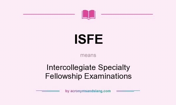 What does ISFE mean? It stands for Intercollegiate Specialty Fellowship Examinations