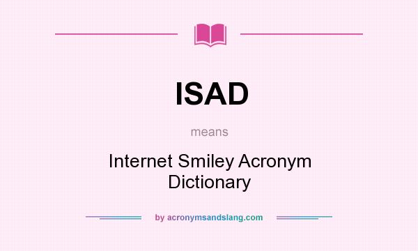 What does ISAD mean? It stands for Internet Smiley Acronym Dictionary