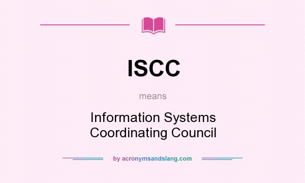 What does ISCC mean? It stands for Information Systems Coordinating Council