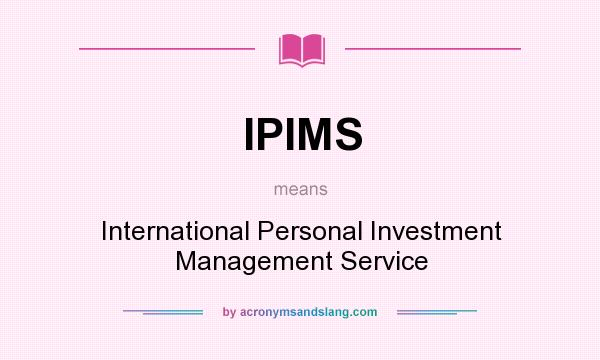 What does IPIMS mean? It stands for International Personal Investment Management Service