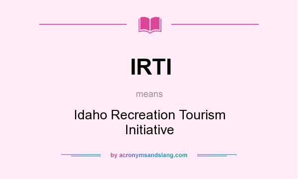 What does IRTI mean? It stands for Idaho Recreation Tourism Initiative