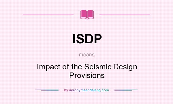 What does ISDP mean? It stands for Impact of the Seismic Design Provisions
