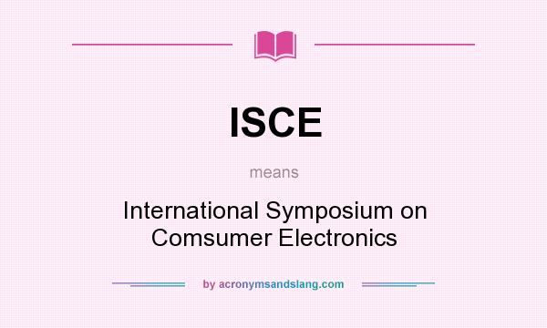 What does ISCE mean? It stands for International Symposium on Comsumer Electronics