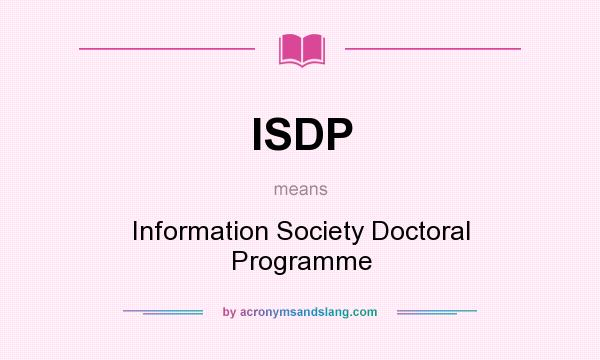 What does ISDP mean? It stands for Information Society Doctoral Programme