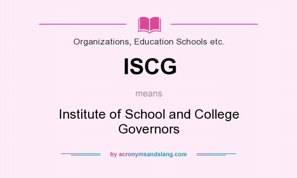 What does ISCG mean? It stands for Institute of School and College Governors