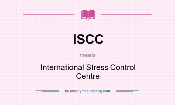 What does ISCC mean? It stands for International Stress Control Centre