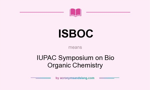 What does ISBOC mean? It stands for IUPAC Symposium on Bio Organic Chemistry