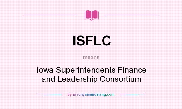 What does ISFLC mean? It stands for Iowa Superintendents Finance and Leadership Consortium
