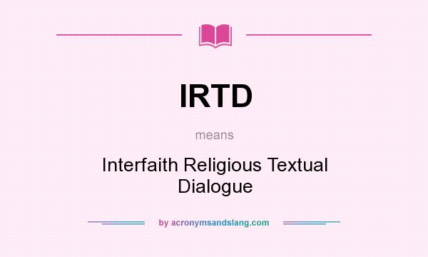 What does IRTD mean? It stands for Interfaith Religious Textual Dialogue
