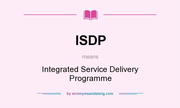 What does ISDP mean? It stands for Integrated Service Delivery Programme