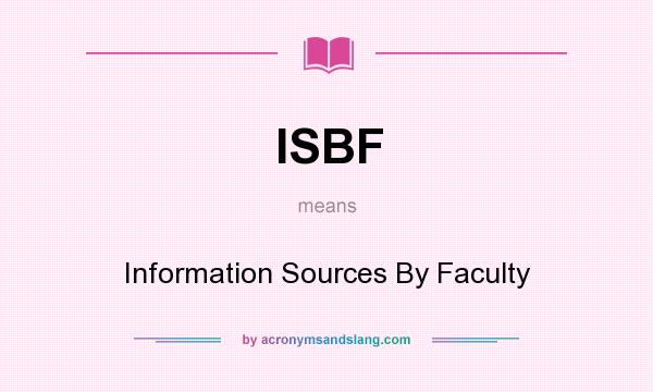 What does ISBF mean? It stands for Information Sources By Faculty