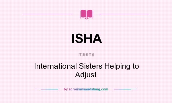 What does ISHA mean? It stands for International Sisters Helping to Adjust