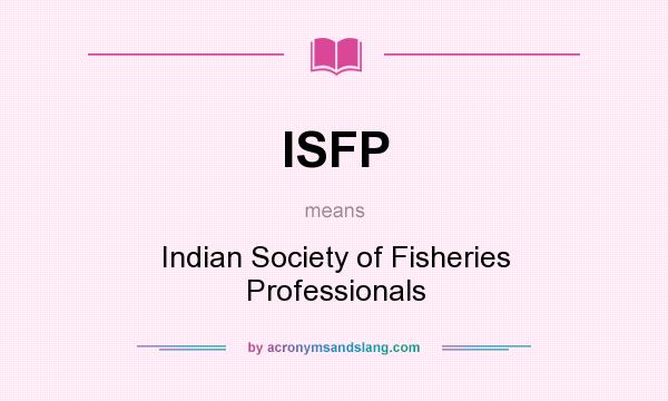 What does ISFP mean? It stands for Indian Society of Fisheries Professionals