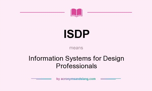 What does ISDP mean? It stands for Information Systems for Design Professionals