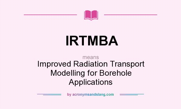 What does IRTMBA mean? It stands for Improved Radiation Transport Modelling for Borehole Applications