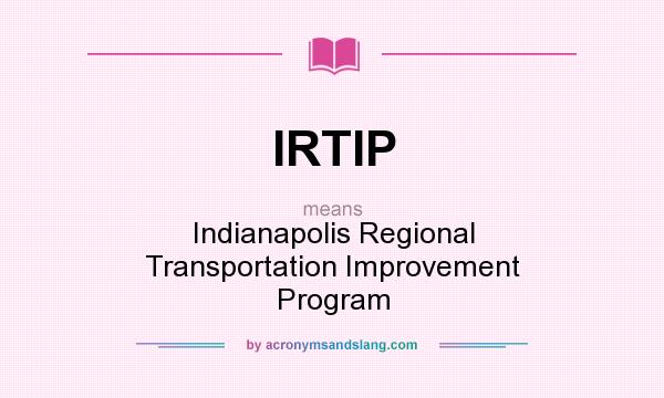 What does IRTIP mean? It stands for Indianapolis Regional Transportation Improvement Program