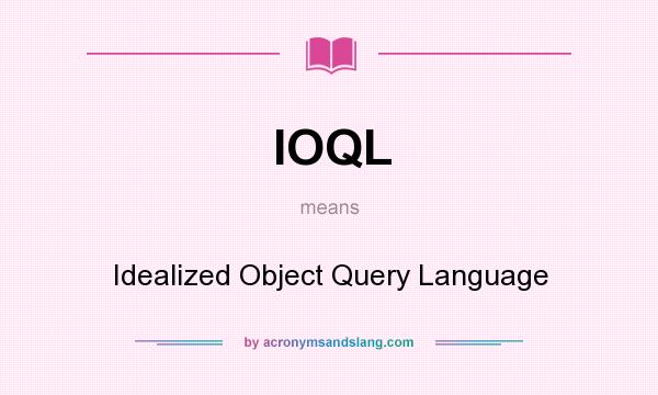 What does IOQL mean? It stands for Idealized Object Query Language