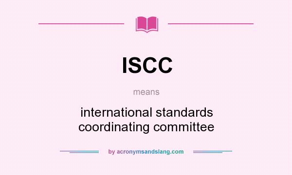 What does ISCC mean? It stands for international standards coordinating committee