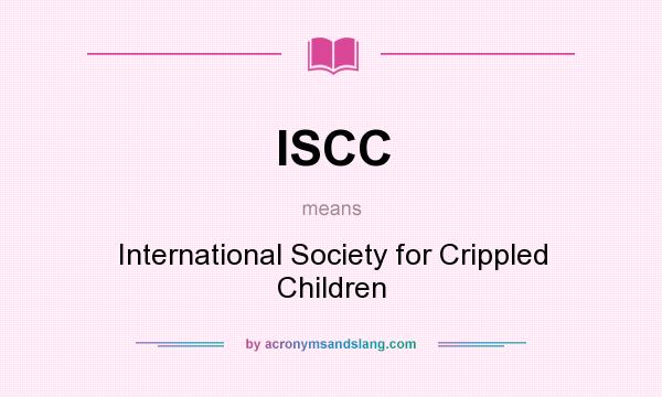 What does ISCC mean? It stands for International Society for Crippled Children