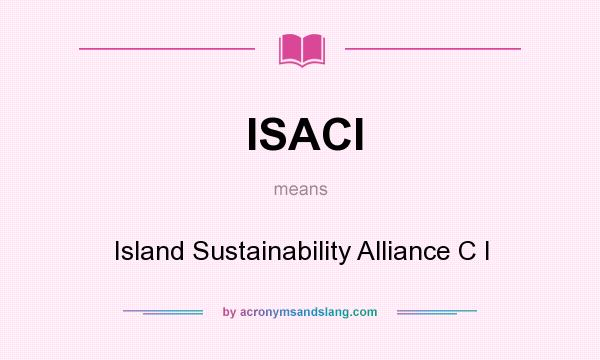 What does ISACI mean? It stands for Island Sustainability Alliance C I