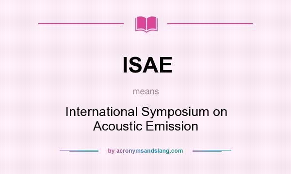 What does ISAE mean? It stands for International Symposium on Acoustic Emission