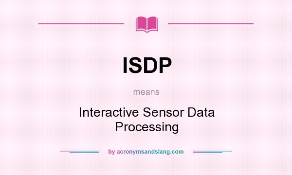 What does ISDP mean? It stands for Interactive Sensor Data Processing