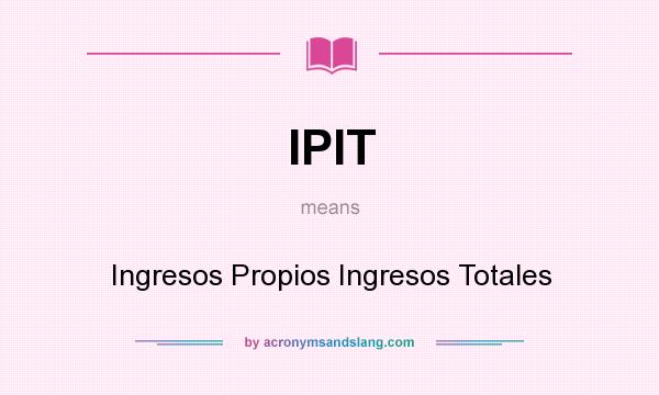 What does IPIT mean? It stands for Ingresos Propios Ingresos Totales