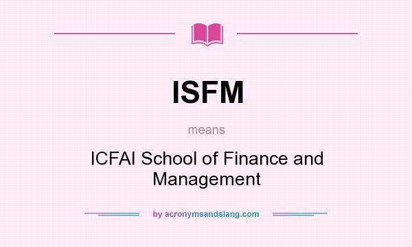 What does ISFM mean? It stands for ICFAI School of Finance and Management