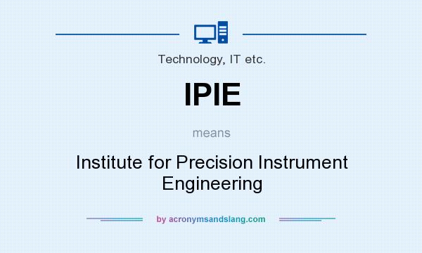 What does IPIE mean? It stands for Institute for Precision Instrument Engineering