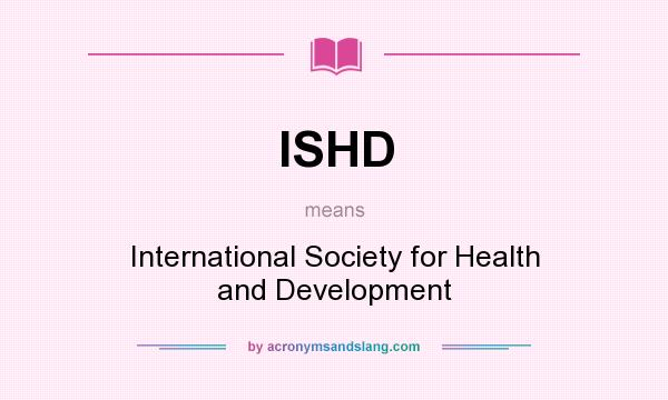 What does ISHD mean? It stands for International Society for Health and Development