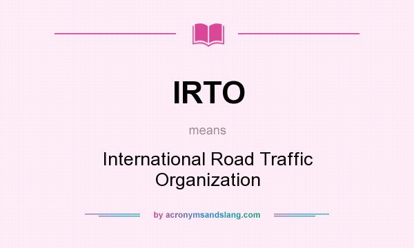 What does IRTO mean? It stands for International Road Traffic Organization