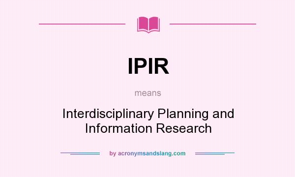 What does IPIR mean? It stands for Interdisciplinary Planning and Information Research
