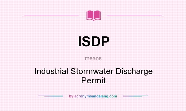 What does ISDP mean? It stands for Industrial Stormwater Discharge Permit