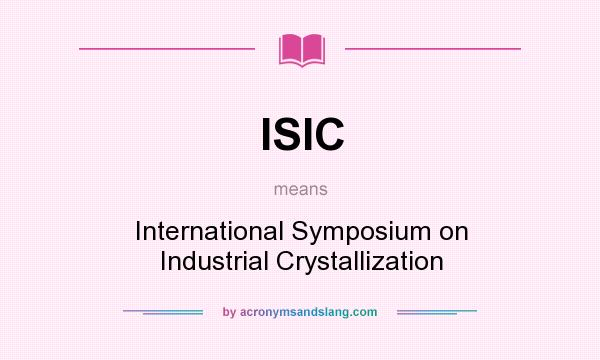What does ISIC mean? It stands for International Symposium on Industrial Crystallization