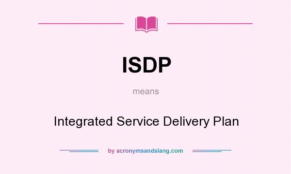 What does ISDP mean? It stands for Integrated Service Delivery Plan